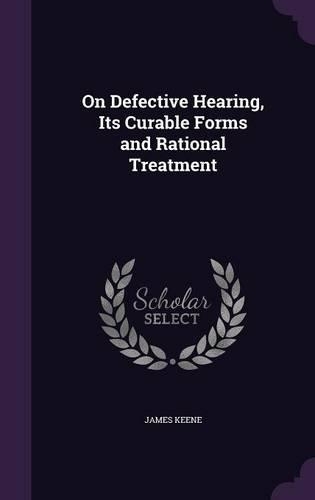 On Defective Hearing, Its Curable Forms and Rational Treatment