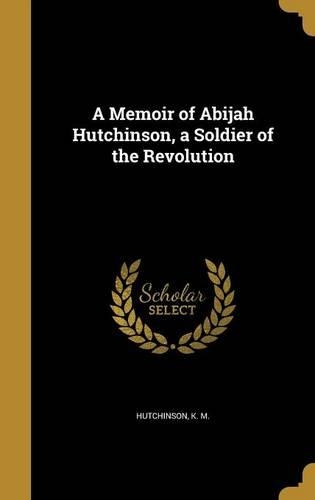 A Memoir of Abijah Hutchinson, a Soldier of the Revolution
