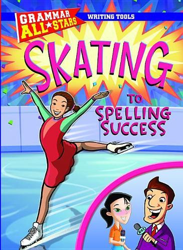 Skating to Spelling Success: (Grammar All-Stars: Writing Tools)