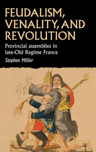 Feudalism, Venality, and Revolution: Provincial Assemblies in Late-Old Regime France(Studies in Early Modern European History)