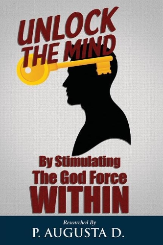 Unlock the Mind: By Stimulating the God Force Within