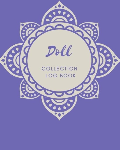 Doll Collection Log Book: Keep Track Your Collectables ( 60 Sections For Management Your Personal Collection ) - 125 Pages, 8x10 Inches, Paperback