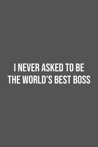 I never asked to be the World's Best Boss