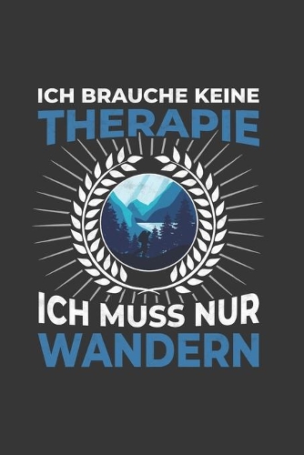 Wanderer Notizbuch: Ich brauche keine Therapie - Ich muss nur wandern / 6x9 Zoll / 120 linierte Seiten