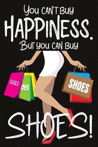 You Can't Buy Happiness But You Can Buy Shoes!