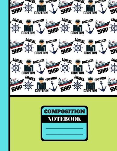 Composition Notebook: Nice Captain of Ship Boating/Sailing Print - College Ruled Boating Composition Notebook for Men, Boys, Teens, Sailors