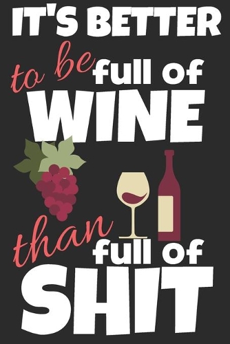 It's better to be full of wine than full of shit.: Trendy gift for wine lovers, 120 blank lined pages journal ideal for notes, work, diary and doodles, Perfect for students, men, and women, Custom so