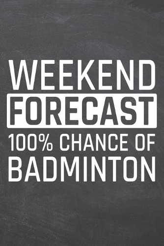 Weekend Forecast 100% Chance of Badminton