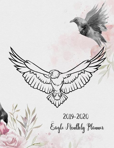 2019-2020 Eagle Monthly Planner: 24 Months Calendar Planner - Pretty Simple Monthly Planner for Happiness & Productivity - Guaranteed to Get You Organized