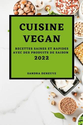 Cuisine Vegan 2022: Recettes Saines Et Rapides Avec Des Produits de Saison