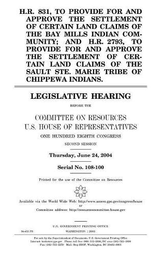 H.R. 831, to Provide for and Approve the Settlement of Certain Land Claims of the Bay Mills Indian Community; And H.R. 2793, to Provide for and Approve the Settlement of Cetain Land Claims of the Sault Ste. Marie Tribe of Chippewa Indians