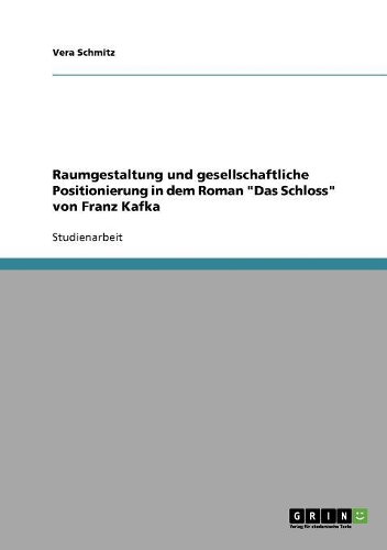 Raumgestaltung und gesellschaftliche Positionierung in dem Roman "Das Schloss" von Franz Kafka: (German)