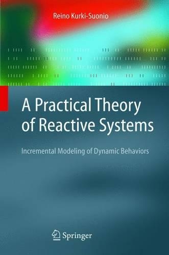 A Practical Theory of Reactive Systems: Incremental Modeling of Dynamic Behaviors(Texts in Theoretical Computer Science. An EATCS Series)