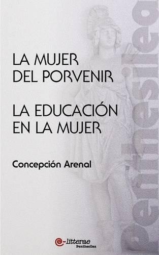 La Mujer Del Porvenir Y La Educacion De La Mujer: (Spanish)