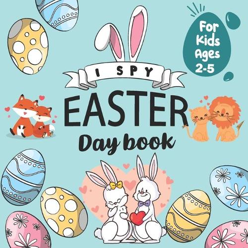 I Spy Easter Day Book for Kids Ages 2-5: An interactive and Guessing Game For Kids Age 2-5 (Toddler and Preschool) / I spy with my little eyes ABC/ Easter Day Activity Book for kids/ Learn 