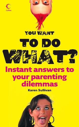 You Want to Do What?: Instant answers to your parenting dilemmas(English)