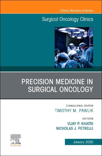 Precision Medicine in Oncology, An Issue of Surgical Oncology Clinics of North America