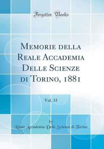 Memorie della Reale Accademia Delle Scienze di Torino, 1881, Vol. 33 (Classic Reprint)
