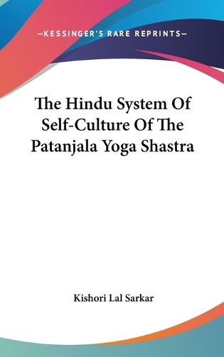 The Hindu System Of Self-Culture Of The Patanjala Yoga Shastra