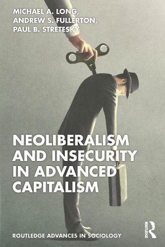 Neoliberalism and Insecurity in Advanced Capitalism: (Routledge Advances in Sociology)