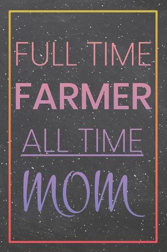 Full Time Farmer All Time Mom