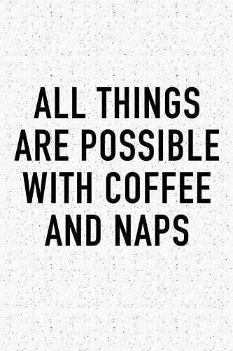 All Things Are Possible with Coffee and Naps: A 6x9 Inch Matte Softcover Journal Notebook with 120 Blank Lined Pages and a Funny Caffeine Loving Cover Slogan