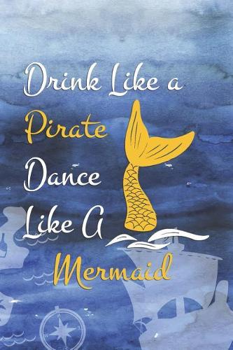 Drink Like a Pirate Dance Like A Mermaid: Blank Lined Notebook Journal Diary Composition Notepad 120 Pages 6x9 Paperback ( Pirate ) Ocean
