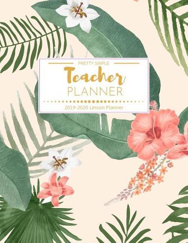 Teacher Planner Pretty Simple 2019-2020: Weekly and Monthly Teacher Planner Academic Year Lesson Plan and Record Book (July 2019 through June 2020)