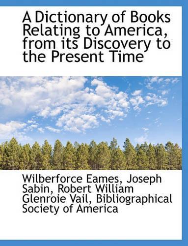 A Dictionary of Books Relating to America, from Its Discovery to the Present Time