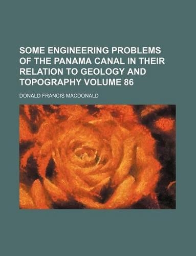 Some Engineering Problems of the Panama Canal in Their Relation to Geology and Topography Volume 86