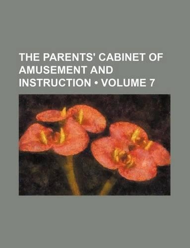 The Parents' Cabinet of Amusement and Instruction (Volume 7)