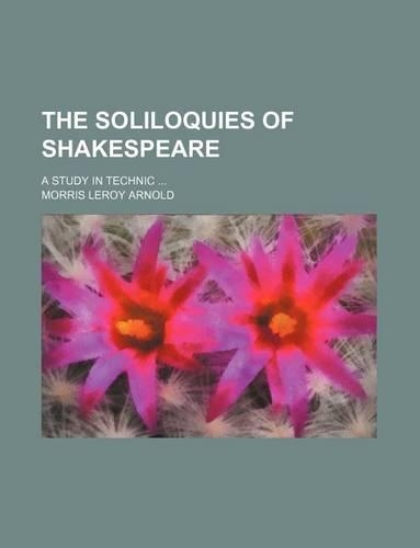 The Soliloquies of Shakespeare; A Study in Technic: (English)