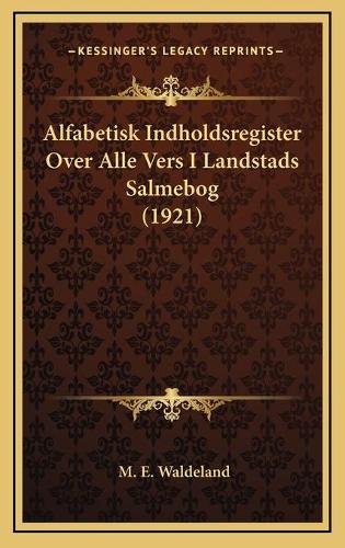 Alfabetisk Indholdsregister Over Alle Vers I Landstads Salmebog (1921)