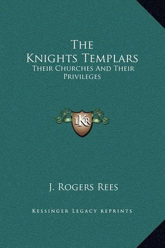 The Knights Templars: Their Churches And Their Privileges