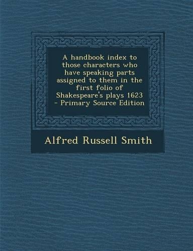 A Handbook Index to Those Characters Who Have Speaking Parts Assigned to Them in the First Folio of Shakespeare's Plays 1623: (English)