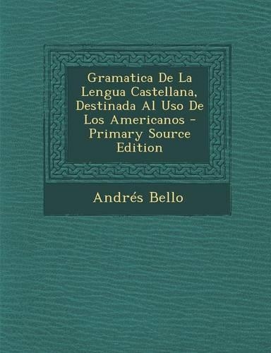 Gramatica de La Lengua Castellana, Destinada Al USO de Los Americanos