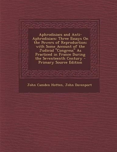 Aphrodisiacs and Anti-Aphrodisiacs: Three Essays on the Powers of Reproduction; With Some Account of the Judicial "Congress" as Practiced in France During the Seventeenth Century - Pri(English)