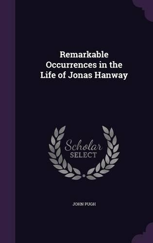 Remarkable Occurrences in the Life of Jonas Hanway