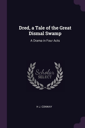 Dred, a Tale of the Great Dismal Swamp: A Drama in Four Acts