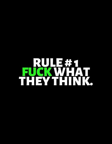 Rule No. 1 Fuck What They Think