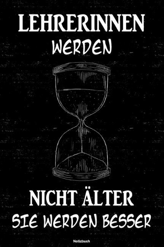 Lehrerinnen werden nicht älter sie werden besser Notizbuch: Lehrerin Journal DIN A5 liniert 120 Seiten Geschenk