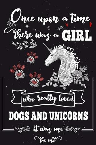 Once Upon A Time There Was A Girl Who Loved Dogs and Unicorns It Was Me The End: Best Gift Ideas For Girls & Moms; Funny Composition College Notebook and Diary to Write; Pages of Ruled Lined & Blank Paper / 6"x9" 110 pages