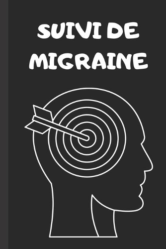 Suivi de migraines: Carnet pour suivre ses migraines: localisation, causes, intensité, ... 15x23cm - 100 pages