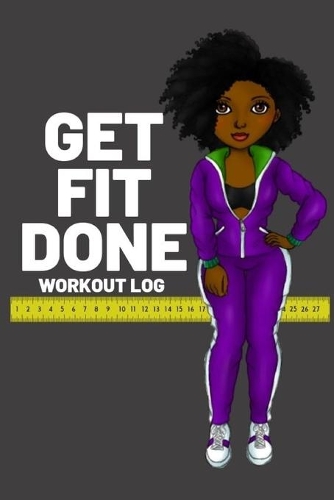 Get Fit Done: Workout log book for women to keep track of daily workouts for healthy living and weight loss
