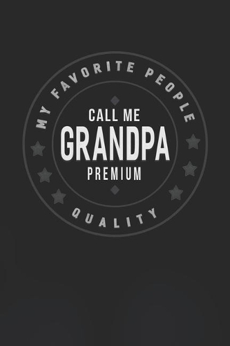 My Favorite People Call Me Grandpa Premium Quality: Family life Grandpa Dad Men love marriage friendship parenting wedding divorce Memory dating Journal Blank Lined Note Book Gift