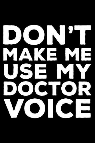 Don't Make Me Use My Doctor Voice