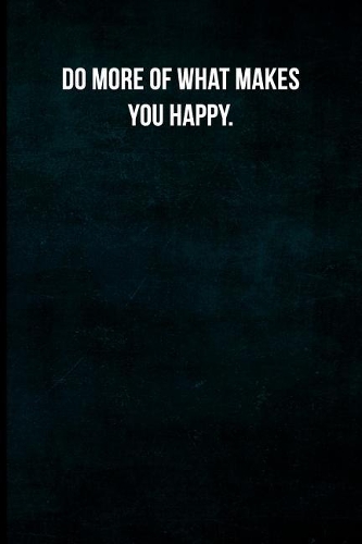 Do More of What Makes You Happy.