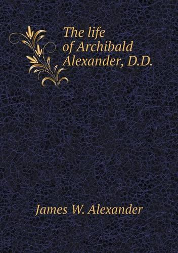 The life of Archibald Alexander, D.D