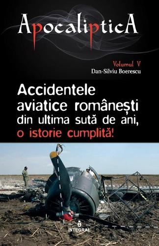 Accidentele aviatice române&#537;ti din ultima sut&#259; de ani, o istorie cumplit&#259;: (5 Apocaliptica)