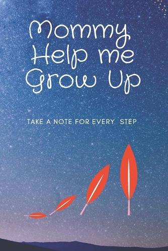 Mommy Help Me Grow Up: Take A Note For Every Step: this lined notebook can be a beautiful and great gift from mommy to her kid in the future